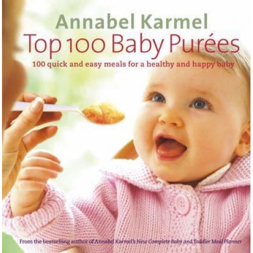 Top 100 Baby Purées 100 Quick and Easy Meals for a Healthy and Happy Baby