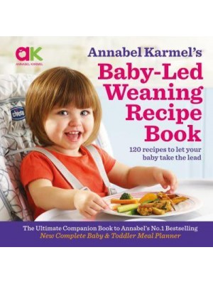 Annabel Karmel's Baby-Led Weaning Recipe Book 120 Recipes to Let Your Baby Take the Lead