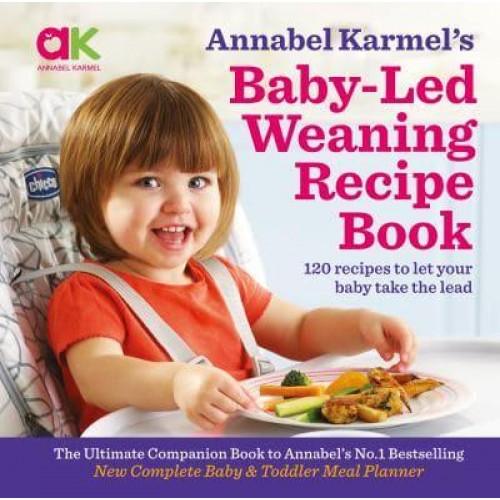 Annabel Karmel's Baby-Led Weaning Recipe Book 120 Recipes to Let Your Baby Take the Lead