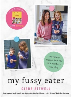 My Fussy Eater A Real Mum's Easy Everyday Recipes for the Whole Family