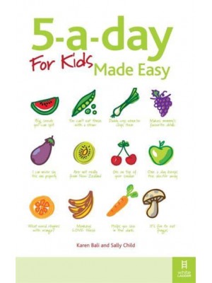 5-A-Day for Kids Made Easy Quick and Easy Recipes and Tips to Feed Your Child More Fruit and Vegetables and Convert Fussy Eaters