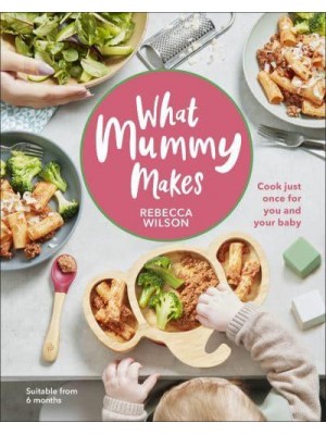 What Mummy Makes Cook Just Once for You and Your Baby
