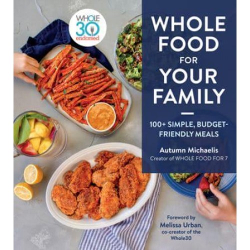 Whole Food for Your Family 100+ Simple, Budget-Friendly Meals