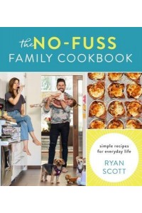 The No-Fuss Family Cookbook Simple Recipes for Everyday Life