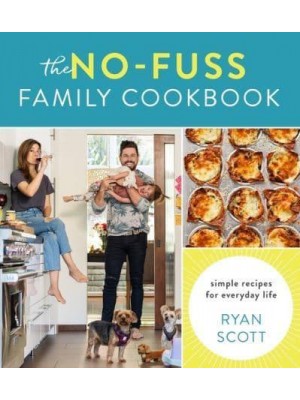The No-Fuss Family Cookbook Simple Recipes for Everyday Life