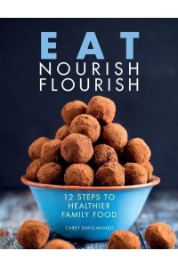 Eat Nourish Flourish 12 Steps to Healthier Family Food