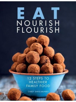 Eat Nourish Flourish 12 Steps to Healthier Family Food