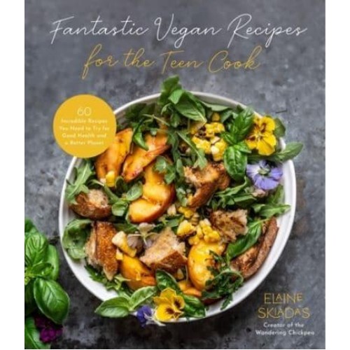 Fantastic Vegan Recipes for the Teen Cook 60 Incredible Recipes You Need to Try for Good Health and a Better Planet