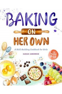 Baking on Her Own A Skill-Building Cookbook for Girls