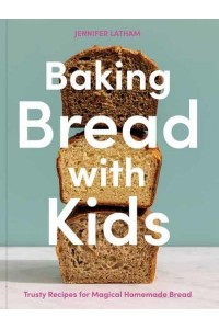 Baking Bread With Kids Trusty Recipes for Magical Homemade Bread [A Baking Book]