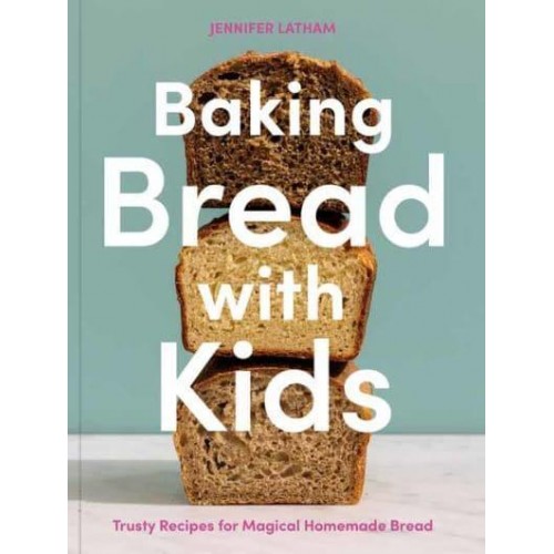 Baking Bread With Kids Trusty Recipes for Magical Homemade Bread [A Baking Book]