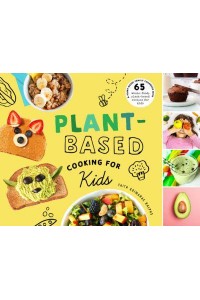 Plant-Based Cooking for Kids A Plant-Based Family Cookbook With Over 70 Whole-Food, Plant-Based Recipes for Kids