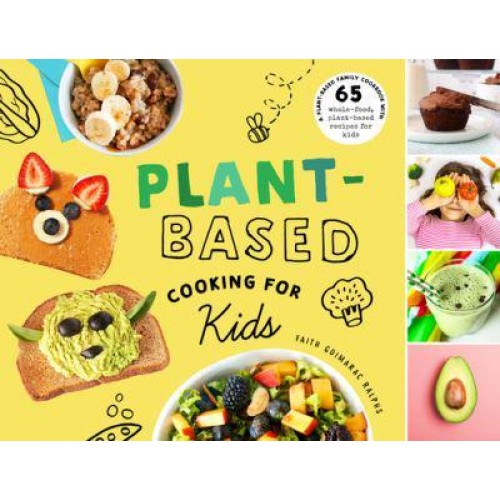 Plant-Based Cooking for Kids A Plant-Based Family Cookbook With Over 70 Whole-Food, Plant-Based Recipes for Kids