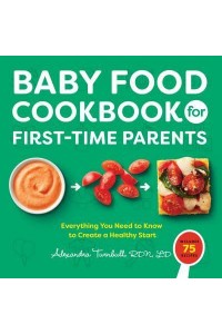 Baby Food Cookbook for First-Time Parents Everything You Need to Know to Create a Healthy Start