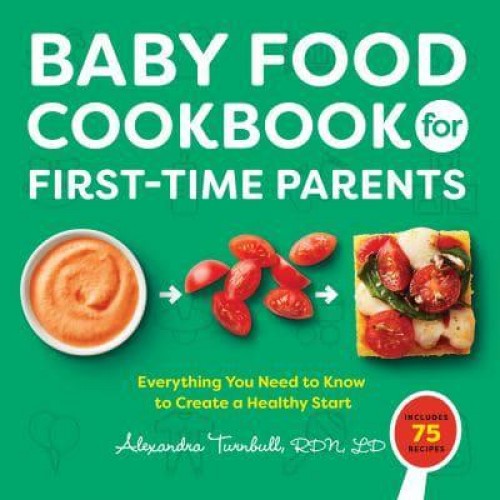 Baby Food Cookbook for First-Time Parents Everything You Need to Know to Create a Healthy Start