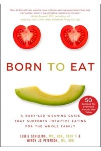 Born to Eat A Baby-Led Weaning Guide That Supports Intuitive Eating for the Whole Family