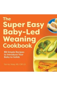 The Super Easy Baby Led Weaning Cookbook 55 Simple Recipes to Introduce Your Baby to Solids