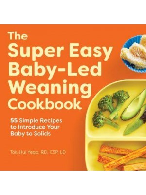 The Super Easy Baby Led Weaning Cookbook 55 Simple Recipes to Introduce Your Baby to Solids