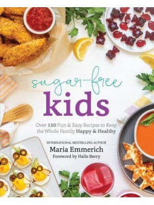 Sugar-Free Kids Over 150 Fun & Easy Recipes to Keep the Whole Family Happy & Healthy