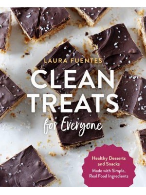 Clean Treats for Everyone Healthy Desserts and Snacks Made With Simple, Real Food Ingredients