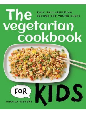 The Vegetarian Cookbook for Kids Easy, Skill-Building Recipes for Young Chefs