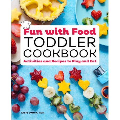 Fun With Food Toddler Cookbook Activities and Recipes to Play and Eat