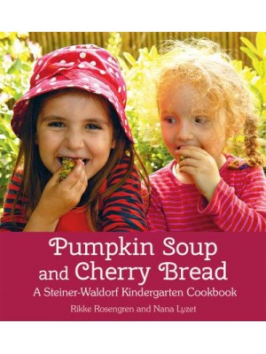 Pumpkin Soup and Cherry Bread A Steiner-Waldorf Kindergarten Cookbook