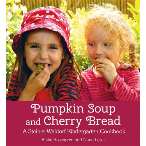 Pumpkin Soup and Cherry Bread A Steiner-Waldorf Kindergarten Cookbook