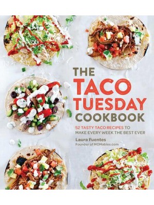 The Taco Tuesday Cookbook 52 Tasty Taco Recipes to Make Every Week the Best Ever