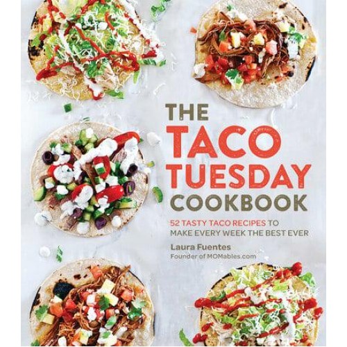 The Taco Tuesday Cookbook 52 Tasty Taco Recipes to Make Every Week the Best Ever