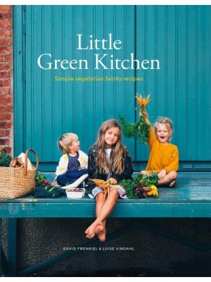 Little Green Kitchen Simple Vegetarian Family Recipes