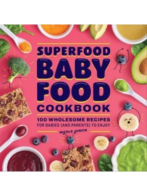 Superfood Baby Food Cookbook 100 Wholesome Recipes for Babies (And Parents) to Enjoy