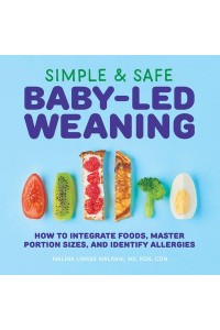 Simple & Safe Baby-Led Weaning How to Integrate Foods, Master Portion Sizes, and Identify Allergies