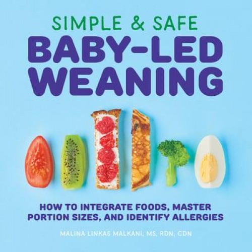 Simple & Safe Baby-Led Weaning How to Integrate Foods, Master Portion Sizes, and Identify Allergies