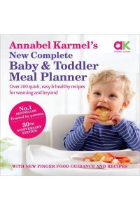 Annabel Karmel's New Complete Baby and Toddler Meal Planner 200 Quick, Easy and Healthy Recipes for Your Baby