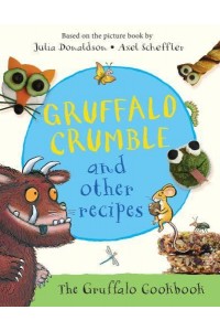 Gruffalo Crumble and Other Recipes 24 Recipes from the Deep Dark Wood