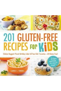 201 Gluten-Free Recipes for Kids Chicken Nuggets! Pizza! Birthday Cake! All Your Kids' Favorites--All Gluten-Free!