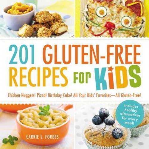 201 Gluten-Free Recipes for Kids Chicken Nuggets! Pizza! Birthday Cake! All Your Kids' Favorites--All Gluten-Free!