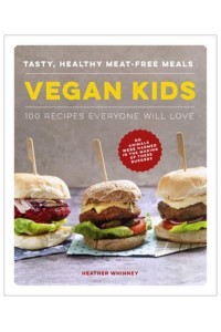 Vegan Kids Tasty, Healthy Meat-Free Meals : 100 Recipes Everyone Will Love