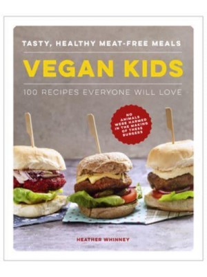 Vegan Kids Tasty, Healthy Meat-Free Meals : 100 Recipes Everyone Will Love