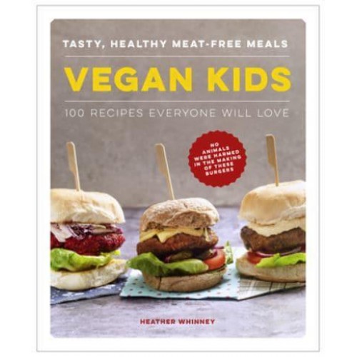 Vegan Kids Tasty, Healthy Meat-Free Meals : 100 Recipes Everyone Will Love