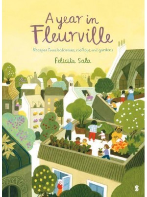 A Year in Fleurville Recipes from Balconies, Rooftops, and Gardens
