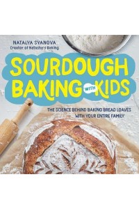 Sourdough Baking With Kids The Science Behind Baking Bread Loaves With Your Entire Family