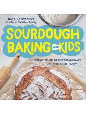 Sourdough Baking With Kids The Science Behind Baking Bread Loaves With Your Entire Family