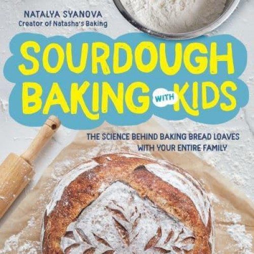 Sourdough Baking With Kids The Science Behind Baking Bread Loaves With Your Entire Family