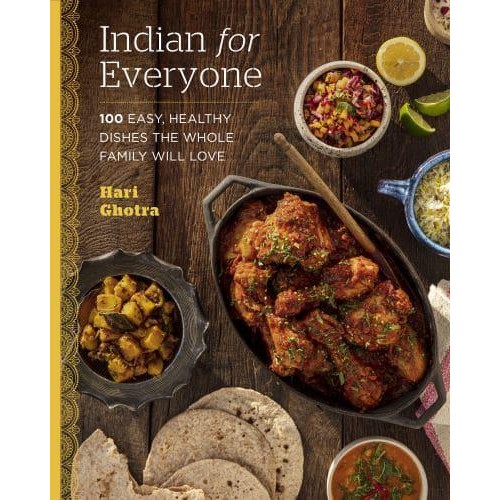 Indian for Everyone 100 Easy, Healthy Dishes the Whole Family Will Love