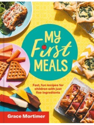 Just 5 Ingredients Quick and Healthy Recipes Young Children Will Love