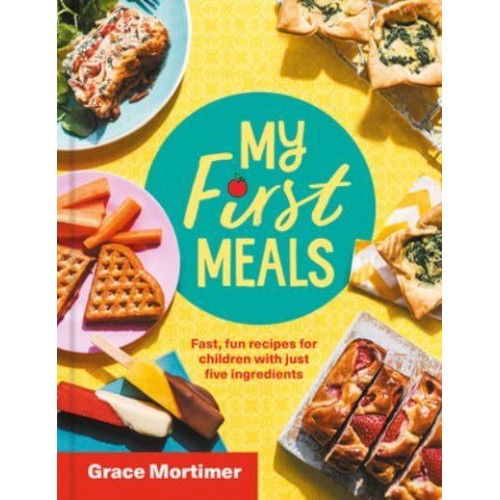 Just 5 Ingredients Quick and Healthy Recipes Young Children Will Love