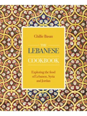 The Lebanese Cookbook Exploring the Food of Lebanon, Syria and Jordan