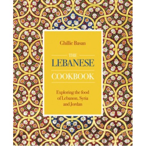 The Lebanese Cookbook Exploring the Food of Lebanon, Syria and Jordan